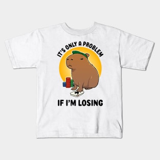 It's only a problem if I'm losing Poker Capybara Kids T-Shirt